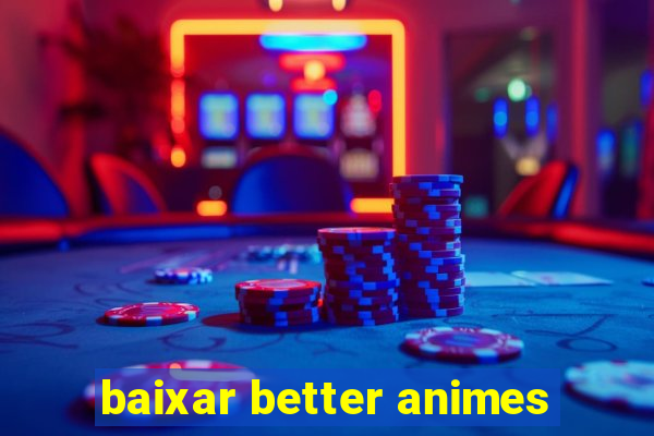 baixar better animes